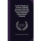A Link of Empire; or, 70 Years of British Souvenir of the 70th Year of Incorporation of the Royal Mail Steam Packet Company - Royal Mail Steam Packet Company - 9781347549384