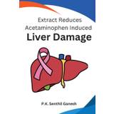 Extract Reduces Acetaminophen Induced Liver Damage - P. K. Senthil Ganesh - 9785085413662