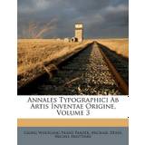 Annales Typographici Ab Artis Inventae Origine, Volume 3 - 9781178782608