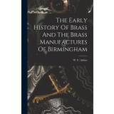 The Early History Of Brass And The Brass Manufactures Of Birmingham - W. C. Aitken - 9781017486698