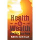 Health Is Wealth and It Is Tax-Free - Ca Dr Vishnu Bharath Alampalli - 9781482871524