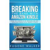 Breaking the Bank with Amazon Kindle - How to Create a Kindle Bestseller in 6 Simple Steps - Eugene Walker - 9781500486075