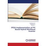 FPGA Implementation of PV Based Hybrid Multilevel Inverter - Senthilkumar M - 9783659947193