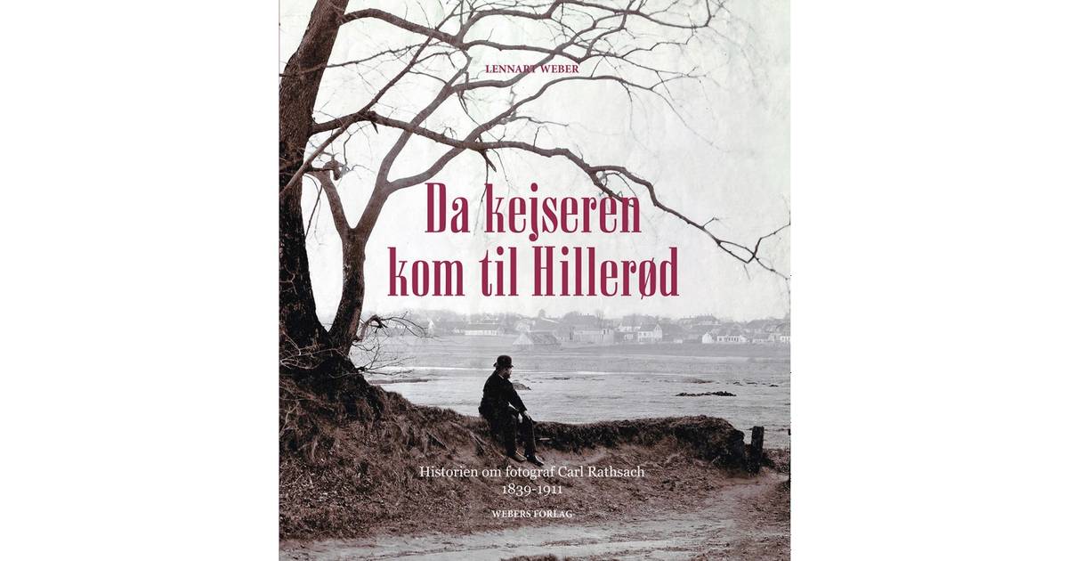 plyndringer Mindre Wow Da kejseren kom til Hillerød: historien om fotograf Carl Rathsach 1839-1911  (Indbundet, 2017) • Pris »