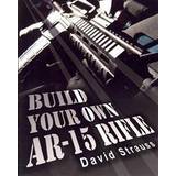 Build Your Own AR-15 Rifle: In Less Than 3 Hours You Too, Can Build Your Own Fully Customized AR-15 Rifle from Scratch...Even If You Have Never To (Hæftet, 2010)