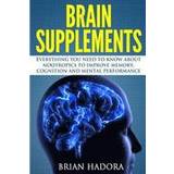 Brain Supplements: Everything You Need to Know about Nootropics to Improve Memory, Cognition and Mental Performance (Hæftet, 2014)