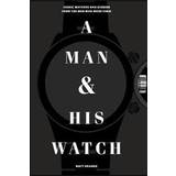 Bøger A Man and His Watch: Iconic Watches and Stories from the Men Who Wore Them (Indbundet, 2017)