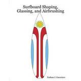 Surfboard Shaping, Glassing, and Airbrushing (Hæftet, 2011)