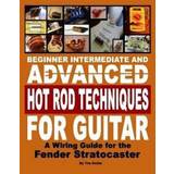 Beginner Intermediate and Advanced Hot Rod Techniques for Guitar a Fender Stratocaster Wiring Guide (Hæftet, 2008)