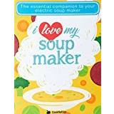 I Love My Soup Maker: The Only Soup Machine Recipe Book You'll Ever Need