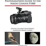 Nikon coolpix Photographer's Guide to the Nikon Coolpix P1000 (Hæftet, 2018)