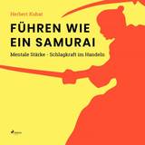 Jura Lydbøger Führen wie ein Samurai - Mentale Stärke - Schlagkraft im Handeln (Lydbog, MP3, 2018)