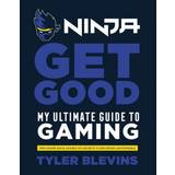 Computer & IT Bøger Ninja: Get Good: My Ultimate Guide to Gaming (Indbundet, 2019)