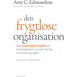 Organisation Den frygtløse organisation: Skab psykologisk tryghed på arbejdspladsen og styrk læring, innovation og vækst (Indbundet, 2020)