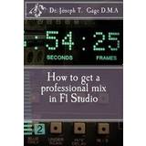 How to get a professional mix in Fl Studio (Hæftet, 2016)