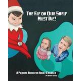 The Elf on Our Shelf Must Die: A Picture book for adult children (Hæftet, 2014)