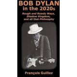 Bob Dylan in the 2020s: Rough and Rowdy Ways, Shadow Kingdom, and all that Philosophy-François Guillez