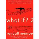 What If 2: Additional Serious Scientific Answers to Absurd Hypothetical Questions by Randall Munroe (Hardcover)