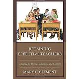 Retaining Effective Teachers Mary C. Clement 9781475828382