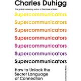 Supercommunicators: How to Unlock the Secr. Charles Duhigg
