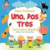 Uno, Dos, Tres: Let's Learn Spanish Children's Learn Spanish Books (2017)