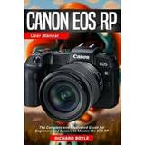 Canon EOS RP User Manual: The Complete and Illustrated Guide for Beginners and Seniors to Master the EOS RP Richard Boyle (Hæftet)