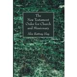 The New Testament Order for Church and Missionary Alex Rattray Hay 9781608999347 (Hæftet)