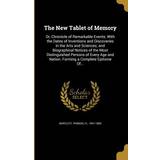 The New Tablet of Memory: Or, Chronicle of Remarkable Events; With the Dates of Inventions and Discoveries in the Arts and Sciences; and Biograp Thomas Fl Bartlett 9781371318406