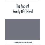 Ancient Family Of Cleland; Being An Account Of The Clelands Of That Ilk, In The County Of Lanark; Of The Branches Of Faskine, Monkland, Etc.; And Of Others Of The Name John Burton Cleland 9789354411236