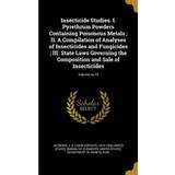 Insecticide Studies. I. Pyrethrum Powders Containing Poisonous Metals; II. A Compilation of Analyses of Insecticides and Fungicides; III. State Laws G J. K. John Kerfoot Haywood 9781374428157
