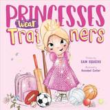 Sko Princesses Wear Trainers Sam Squiers 9781912678624