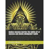 BadAss Success Secrets The Subtle Art of Success and Atomic Mindpower Habits (Hæftet, 2019)