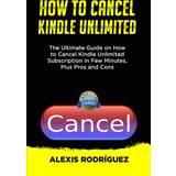 How to Cancel Kindle Unlimited Alexis Rodríguez 9781709474293 (2019)