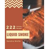 222 Yummy Liquid Smoke Recipes Sandra Wolfe 9798689789408