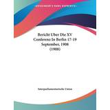 Bericht Uber Die XV Conferenz In Berlin 17-19 September, 1908 1908 Union Interparliamentarische Union 9781161024579