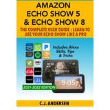 Amazon Echo Show 5 & Echo Show 8 The Complete User Guide Learn to Use Your Echo Show Like A Pro Cj Andersen 9781703899368 (Hæftet)