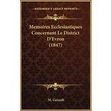 Memoires Ecclesiastiques Concernant Le District D'Evron 1847 M Gerault 9781167569470