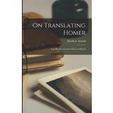 On Translating Homer: Last Words a Lecture Given at Oxford Matthew Arnold 9781016119054 (Hæftet)