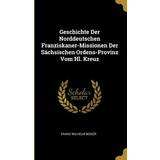 Geschichte Der Norddeutschen Franziskaner-Missionen Der Sächsischen Ordens-Provinz Vom Hl. Kreuz Franz Wilhelm Woker 9780270693287 (Indbundet)