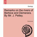Remarks on the Rivers of Berbice and Demerara. by Mr. J. Petley. Anonymous 9781241055851