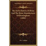 The Early History Of Brass And The Brass Manufactures Of Birmingham 1866 W C Aitken 9781166228590