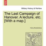 The Last Campaign of Hanover. a Lecture, Etc. [With a Map.] Henry Brackenbury 9781241537258