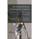 International Copyright Union: Berne Convention, 1886: Paris Convention, 1896; Berlin Convention, 1908. Report of the Delegate of the United States t Thorvald Solberg 9781016267472