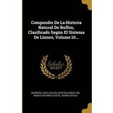 Compendio De La Historia Natural De Buffon, Clasificado Según El Sistema De Linneo, Volume 10. Pedro Estala 9780274810253