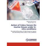 Action of Cobra Venom On murine tissues under in-vitro conditions Debojyoti Bhattacharya 9783846511145