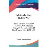 SOLDIERS IN KING PHILIP'S WAR: BEING A C GEORGE MADISO BODGE 9780548249284