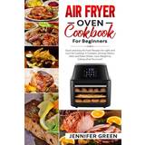 Air Fryer Oven Cookbook For Beginners Jennifer Green 9798613633401