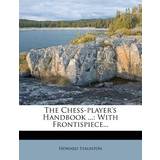 The Chess-player's Handbook Howard Staunton 9781278347660