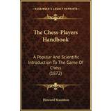 The Chess-Players Handbook Howard Staunton 9781167024856