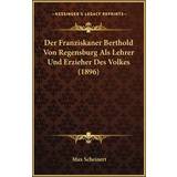 Der Franziskaner Berthold Von Regensburg Als Lehrer Und Erzieher Des Volkes 1896 Max Scheinert 9781167372346 (Hæftet)
